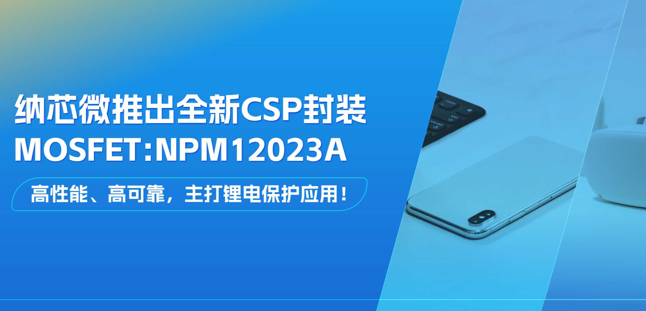 高性能、高可靠，主打锂电保护应用！bbin宝盈推出全新CSP封装MOSFET: NPM12023A